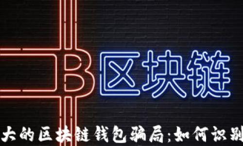 
揭露最大的区块链钱包骗局：如何识别与防范