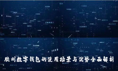 胶州数字钱包的使用场景与优势全面解析