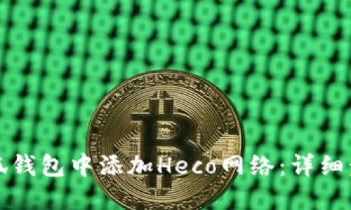 如何在小狐钱包中添加Heco网络：详细步骤与指南