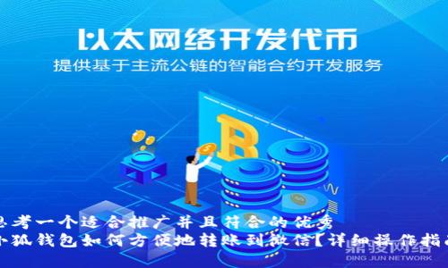 思考一个适合推广并且符合的优秀
小狐钱包如何方便地转账到微信？详细操作指南