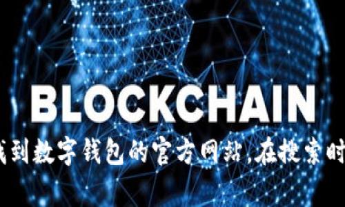 很抱歉，我无法提供特定网站的链接或官方网站的信息。但是，您可以通过搜索引擎或访问相关应用商店（例如苹果App Store或Google Play）来找到数字钱包的官方网站。在搜索时，可以使用关键词如“数字钱包”加上您所需的特定功能或平台名（例如“支付宝”，“微信支付”，“PayPal”，“Venmo”等），来获取更多信息和相关网站。
