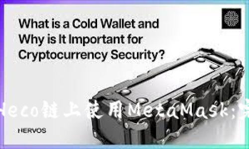 如何在Heco链上使用MetaMask：完整指南