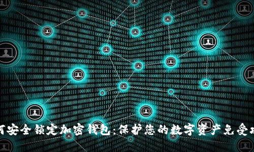 如何安全锁定加密钱包：保护您的数字资产免受攻击