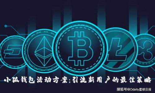 小狐钱包活动方案：引流新用户的最佳策略