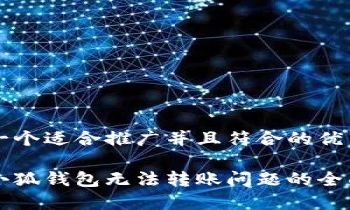 思考一个适合推广并且符合的优秀

解决小狐钱包无法转账问题的全面指南