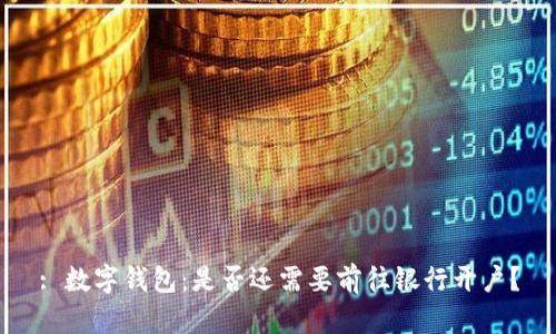 : 数字钱包：是否还需要前往银行开户？