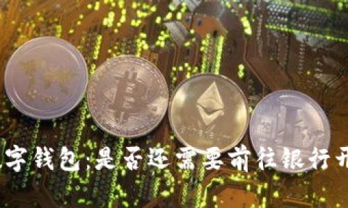 : 数字钱包：是否还需要前往银行开户？