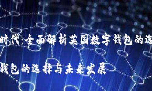 智慧金融时代：全面解析英国数字钱包的选择与前景

英国数字钱包的选择与未来发展