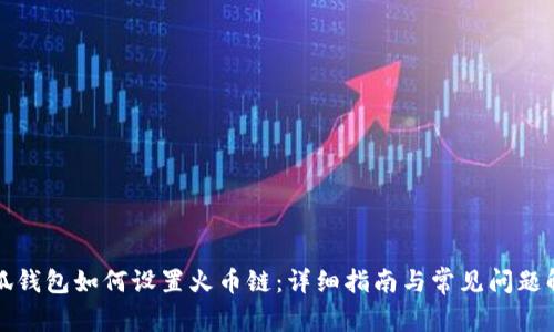 小狐钱包如何设置火币链：详细指南与常见问题解答