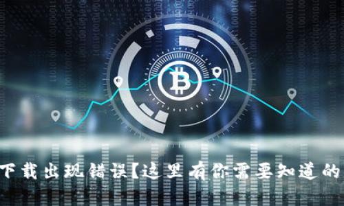 小狐钱包下载出现错误？这里有你需要知道的解决方案！