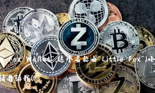 “小狐钱包”在英语中可以翻译为“Little Fox Wallet”。这个名称由“Little Fox”（小狐）和“Wallet”（钱包）两个部分组成。 

如果您需要该名称的特定语境或用法，请告诉我！