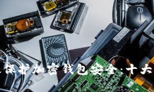 如何有效保护加密钱包安全：十大必知技巧