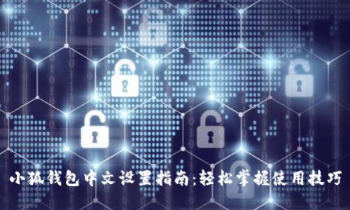 小狐钱包中文设置指南：轻松掌握使用技巧