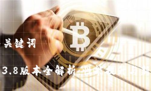 ### 与关键词

小狐钱包3.8版本全解析：性能提升与新功能揭秘