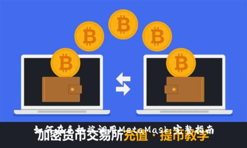 如何在手机端调用MetaMask：完整指南