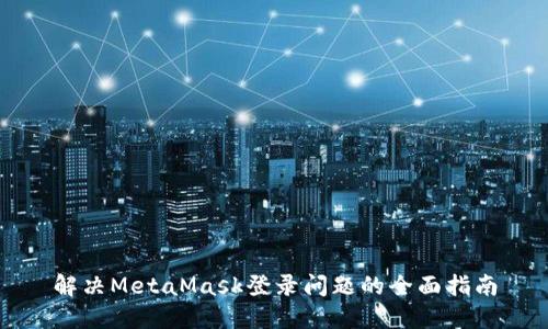 解决MetaMask登录问题的全面指南