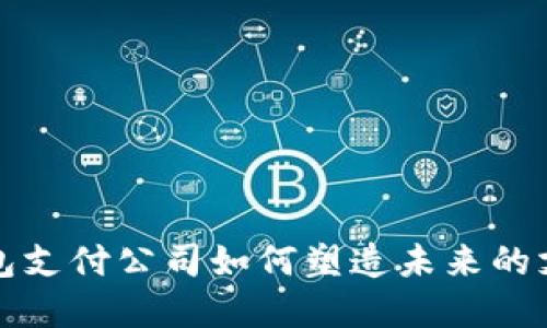 数字钱包支付公司如何塑造未来的支付方式