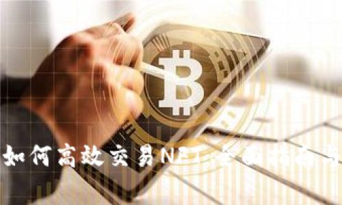 小狐钱包如何高效交易NFT：全面指南与注意事项
