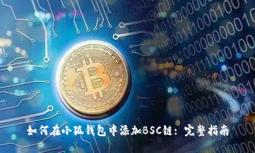 如何在小狐钱包中添加BSC链: 完整指南