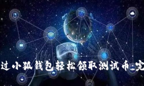 如何通过小狐钱包轻松领取测试币：完整指南
