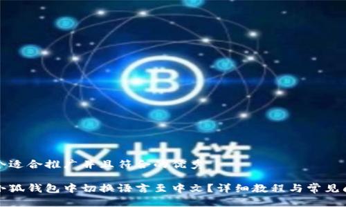 思考一个适合推广并且符合的优秀

如何在小狐钱包中切换语言至中文？详细教程与常见问题解答