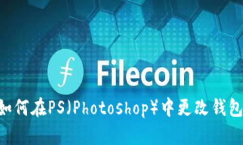 ## 如何在PS（Photoshop）中更改钱包数字？