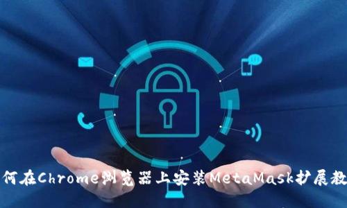 如何在Chrome浏览器上安装MetaMask扩展教程