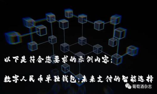 以下是符合您要求的示例内容：

数字人民币单独钱包：未来支付的智能选择