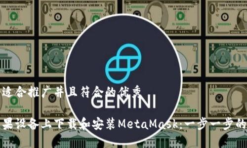思考一个适合推广并且符合的优秀

如何在苹果设备上下载和安装MetaMask：一步一步的详细指南