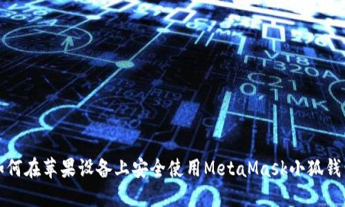 如何在苹果设备上安全使用MetaMask小狐钱包