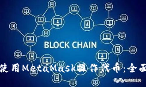 如何使用MetaMask操作代币：全面指南