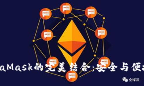 360浏览器与MetaMask的完美结合：安全与便捷的加密货币体验