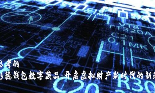 思考的
杉德钱包数字藏品：开启虚拟财产新时代的钥匙