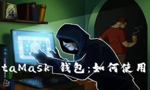 全面解析 MetaMask 钱包：如何使用及其潜在优势
