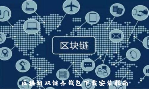  
区块链双链条钱包下载安装指南