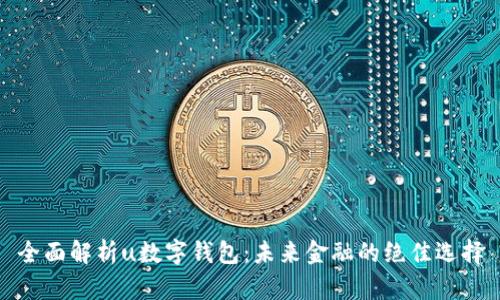 全面解析u数字钱包：未来金融的绝佳选择