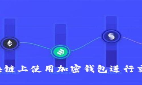 : 如何在区块链上使用加密钱包进行交易：完整指南