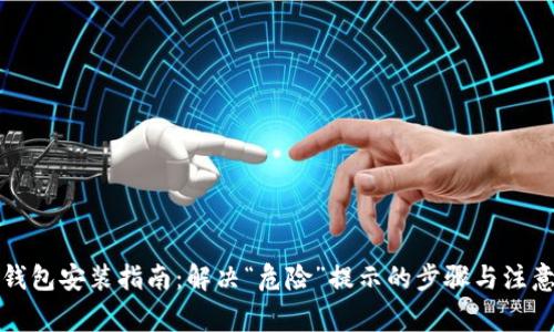 小狐钱包安装指南：解决“危险”提示的步骤与注意事项