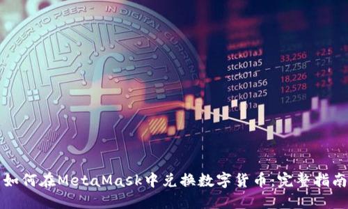 如何在MetaMask中兑换数字货币：完整指南