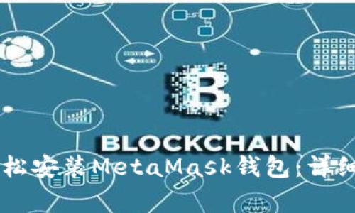 手机用户如何轻松安装MetaMask钱包：详细步骤与注意事项