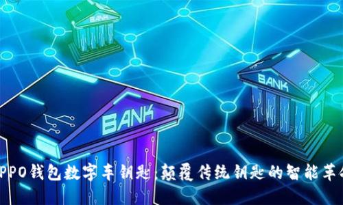 OPPO钱包数字车钥匙：颠覆传统钥匙的智能革命