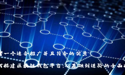 思考一个适合推广并且符合的优秀

如何搭建区块链钱包平台：从基础到进阶的全面指南