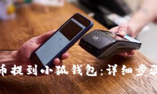 如何将酷尔币提到小狐钱包：详细步骤与注意事项