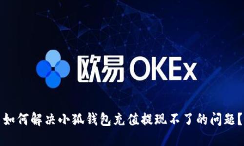如何解决小狐钱包充值提现不了的问题？