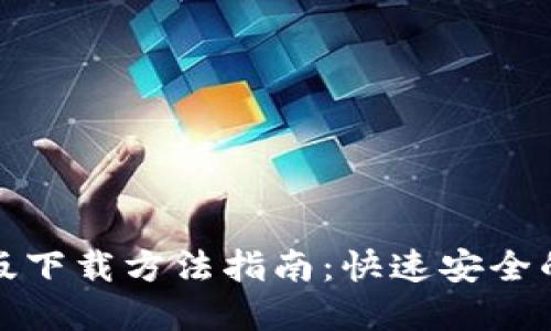 小狐钱包手机版下载方法指南：快速安全的数字资产管理