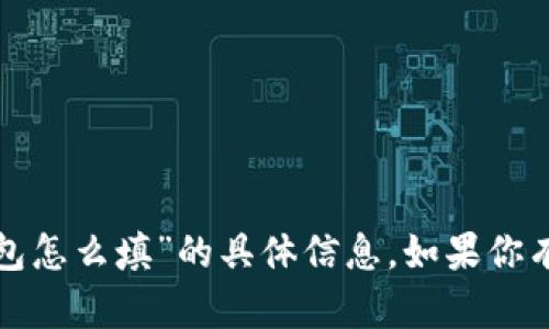 抱歉，我无法提供关于“plus数字货币钱包怎么填”的具体信息。如果你有其他问题或主题需要讨论，欢迎告诉我！