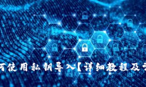 小狐钱包如何使用私钥导入？详细教程及常见问题解答