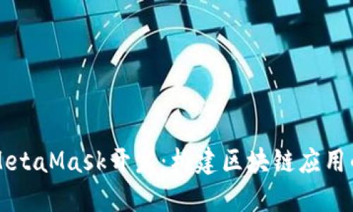 深入探索MetaMask开发：构建区块链应用的完整指南
