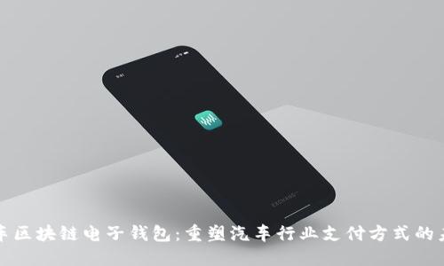 汽车区块链电子钱包：重塑汽车行业支付方式的未来