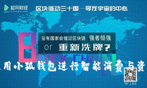 如何使用小狐钱包进行智能消费与资产管理